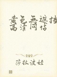 黄色无遮挡免费高清网站