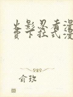 火影忍者漫画免费下拉式漫画