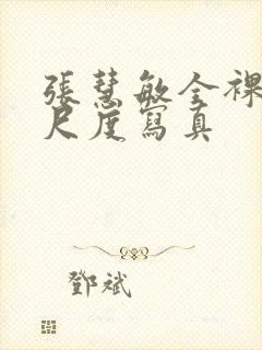 张慧敏全裸体大尺度写真