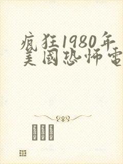 疯狂1980年美国恐怖电影