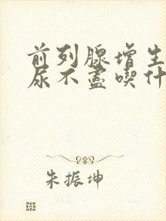 前列腺增生尿频尿不尽吃什么药