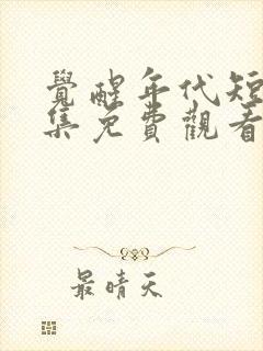 觉醒年代短剧全集免费观看