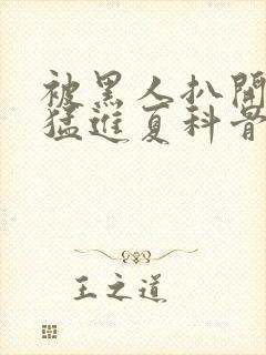 被黑人扒开双腿猛进夏科骨科封面