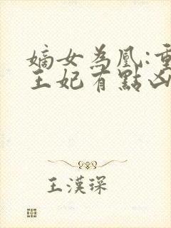 嫡女为凰:重生王妃有点凶txt