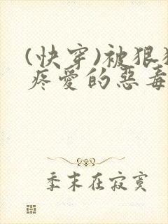 (快穿)被狠狠疼爱的恶毒反派双男主