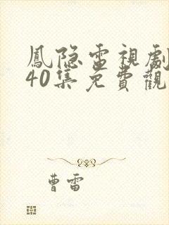 凤隐电视剧全集40集免费观看