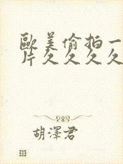 欧美偷拍一级黄片久久久久久久久久久