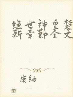 绝世神皇楚风最新章节全文阅读