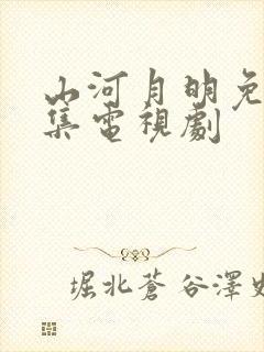 山河月明免费全集电视剧