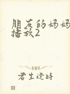 朋友的妈妈在线播放2