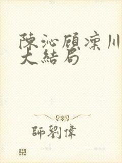 陈沁顾凛川周染大结局