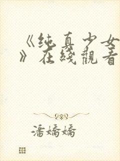 《纯真少女动漫》在线观看全集高清