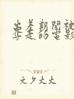 出差期间被上司夺走的电影叫什么看