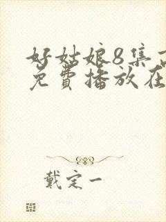 好姑娘8集高清免费播放在线观看