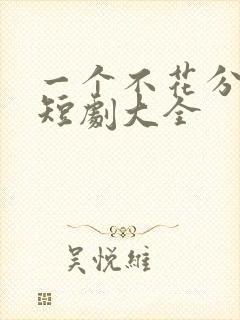 一个不花分钱的短剧大全