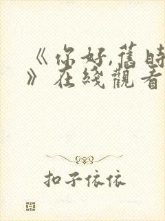 《你好,旧时光》在线观看免费