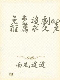 免费追剧app推荐永久免费且无广告