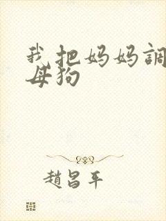 我把妈妈调教成母狗封面