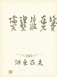 伦理片在线观看完整版免费观看全集封面