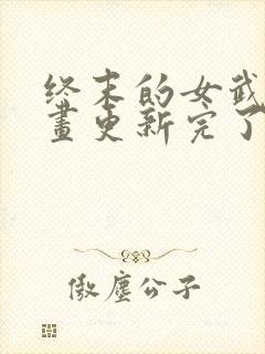 终末的女武神漫画更新完了吗