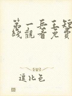 第一兵王短剧在线观看免费高清