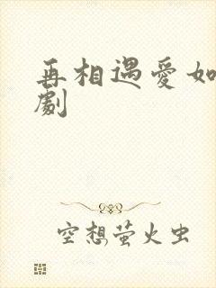 再相遇爱如初短剧