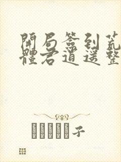 开局签到荒古圣体君逍遥整版全文下载