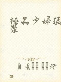 极品少妇猛的白浆