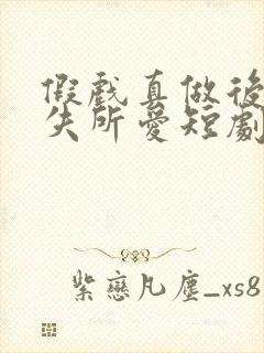 假戏真做后他永失所爱短剧免费观看