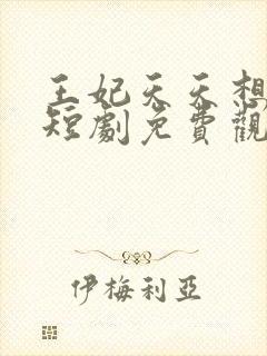 王妃天天想休夫短剧免费观看全集