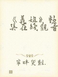 《义姐》动漫全集在线观看免费封面