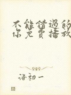 不能错过的只有你免费播放