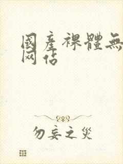 国产裸体无遮挡网站