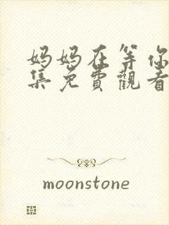 妈妈在等你47集免费观看电视剧