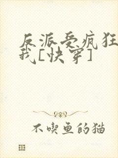 反派受疯狂迷恋我[快穿]