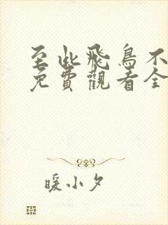 至此飞鸟不相逢免费观看全集