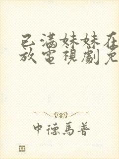 已满妹妹在线播放电视剧免费观看全