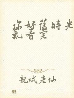 你好旧时光一口气看完