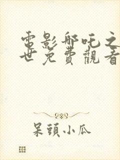 电影哪吒之魔降世免费观看全集高清