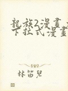 龙族2漫画免费下拉式漫画