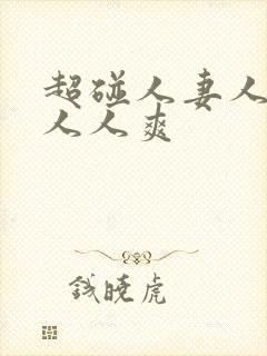 超碰人妻人人做人人爽