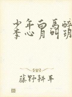 少年白马醉春风李心月叫玥瑶