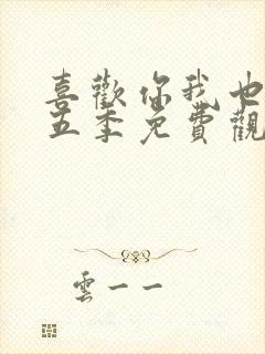 喜欢你我也是第五季免费观看完整版