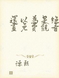 还以为是绝症漫画免费观看下拉式