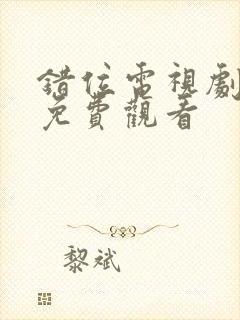 错位电视剧全集免费观看