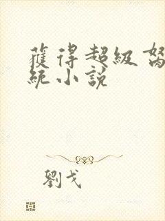 获得超级胬肉系统小说