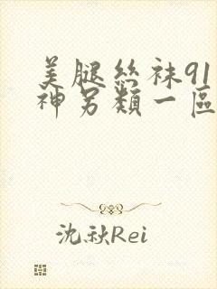 美腿丝袜91大神另类一区二区三区