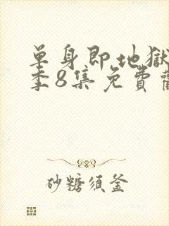 单身即地狱第5季8集免费观看