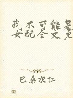 我不可能是炮灰女配全文免费阅读封面