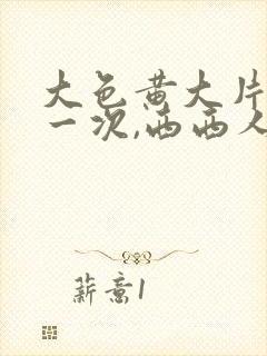 大色黄大片女爽一次,西西人体高清大胆私拍